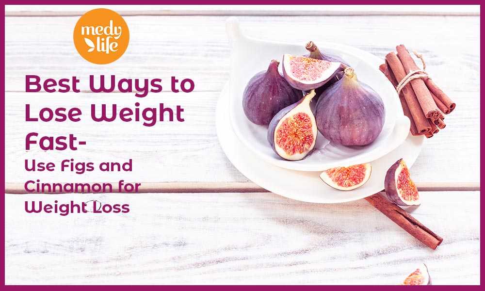 Best Ways to Lose Weight Fast Use Figs and Cinnamon for Weight Loss