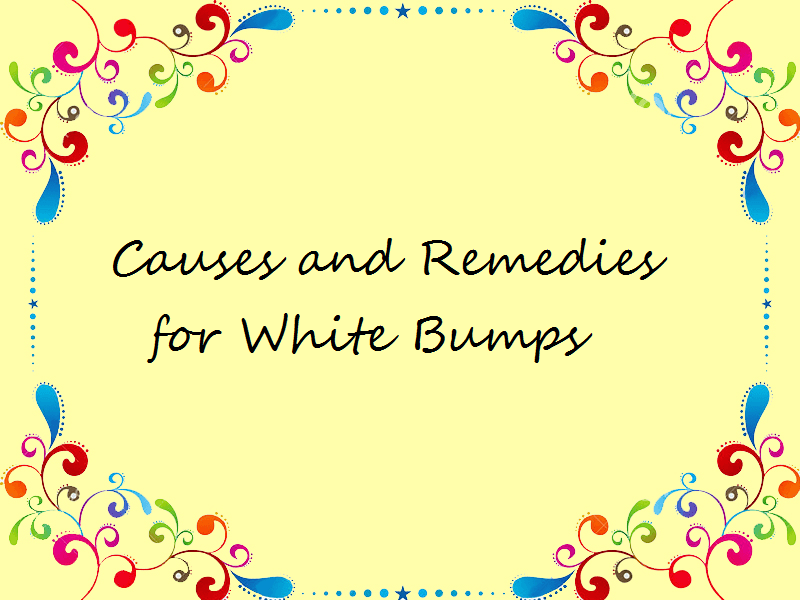 Causes and remedies for white bumps !