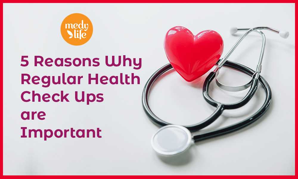 5 Reasons Why Regular Health Check Ups are Important !