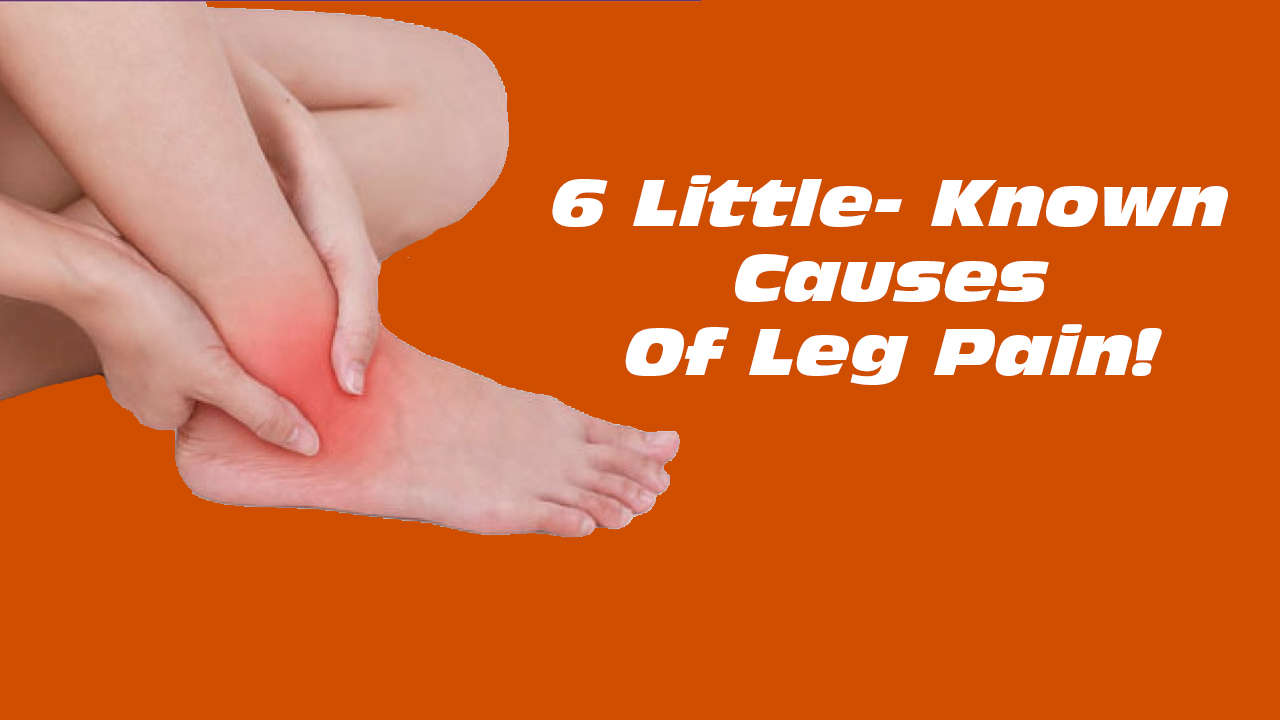 6  Little- Known Causes Of Leg Pain!