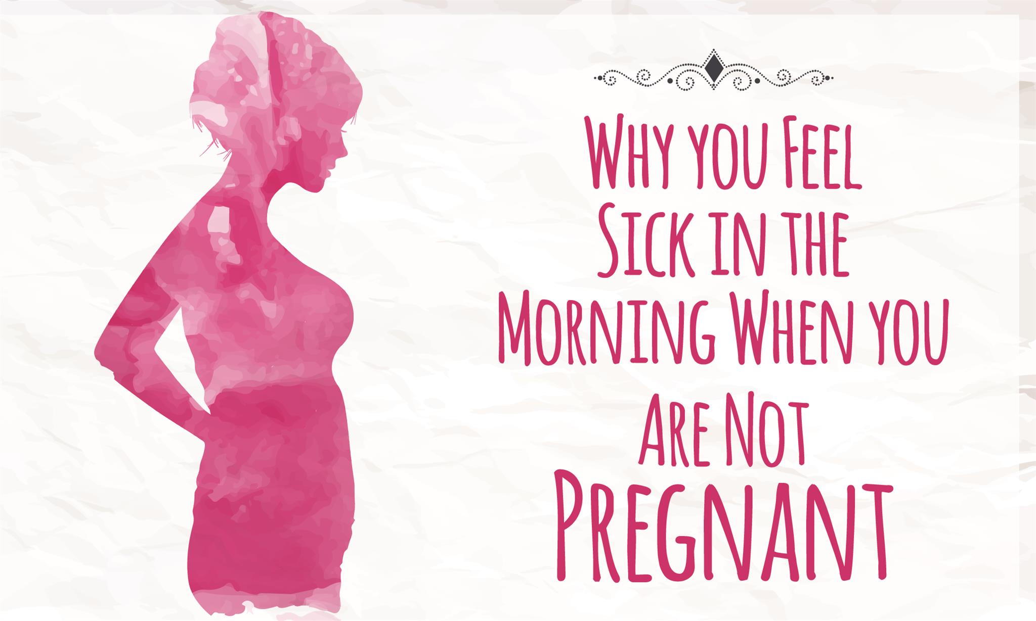 Reasons Why you Feel Sick in the Morning When You Are Not Pregnant