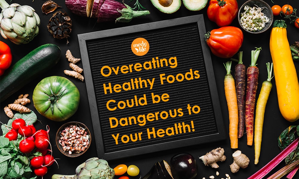 Overeating healthy foods could be dangerous to your health!